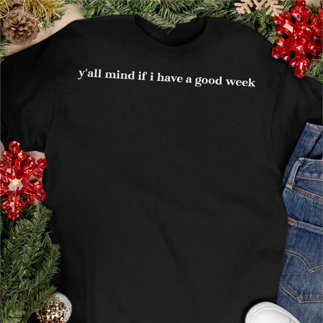Y'all Mind If I Have A Good Week Sweatshirt Caucasianjamesclothing Caucasianjames