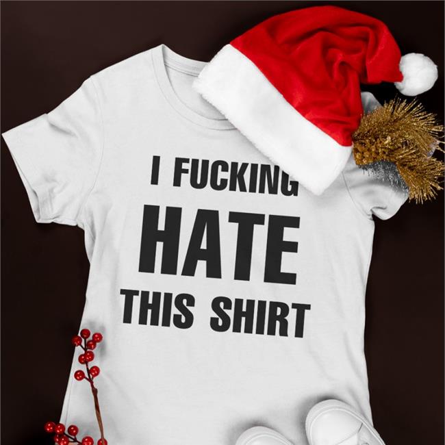I Fucking Hate This Shirt Sweatshirt