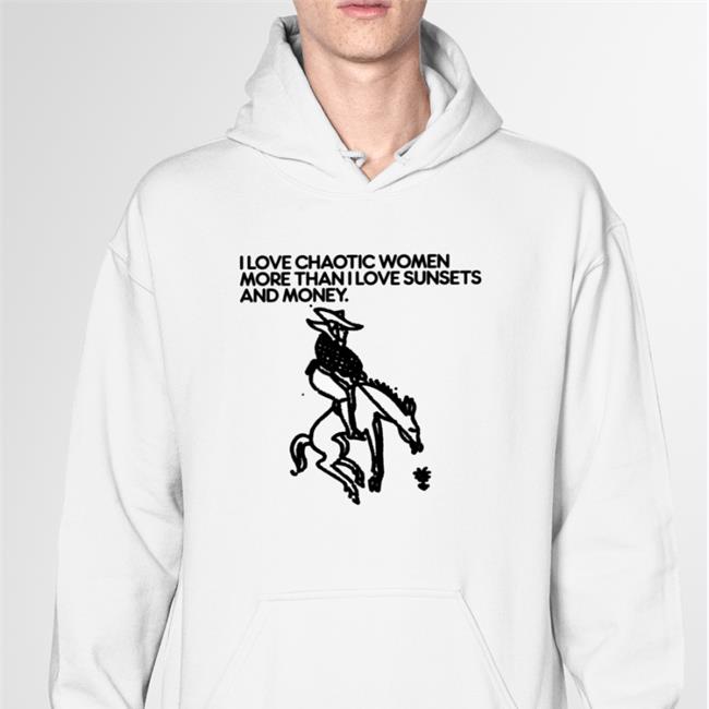 Shirts That Go Hard I Love Chaotic Women More Than I Love Sunsets And Money Long Sleeve Tee