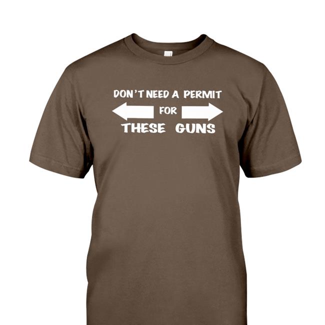 Evansfiles Don't Need A Permit For These Guns Funny Shirt