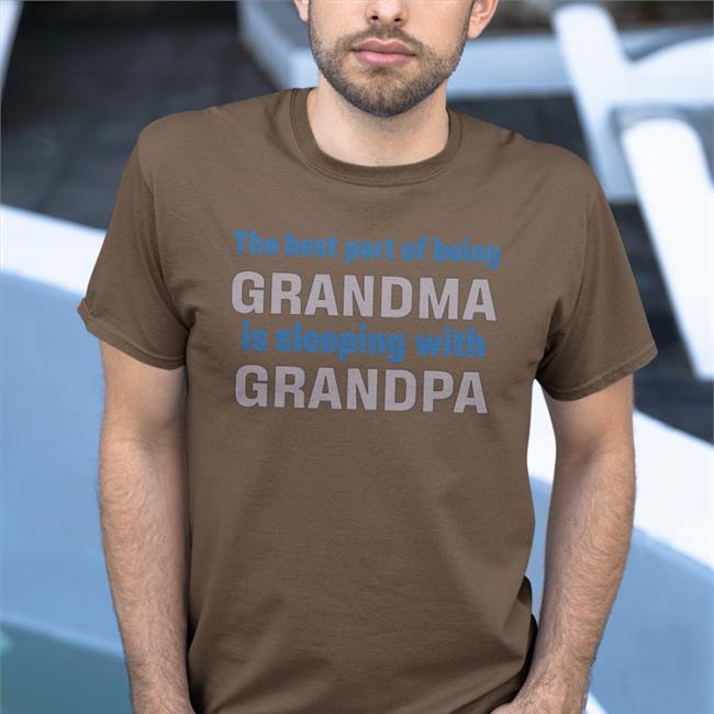 Shirts That Go Hard The Best Part Of Being Grandma Is Sleeping With Grandpa Sweatshirt The Best Part Of Being Grandma Is Sleeping With Grandpa Long Sleeve T Shirt