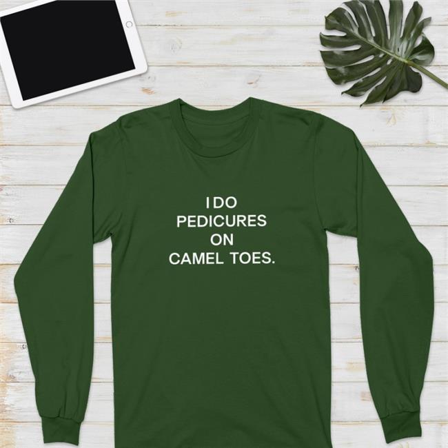Shirts That Go Hard I Do Pedicures On Camel Toes Shirt Shirts That Go Hard Merch