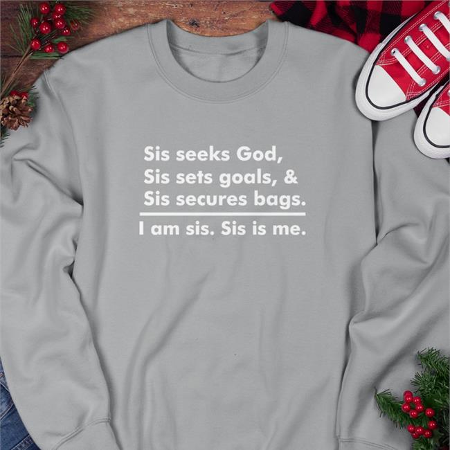 Sis Seeks God Sis Sets Goals & Sis Secures Bags I Am Sis Sis Is Me Long Sleeve T Shirt