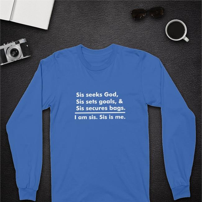 Sis Seeks God Sis Sets Goals & Sis Secures Bags I Am Sis Sis Is Me Shirt Sis Seeks God Sis Sets Goals & Sis Secures Bags I Am Sis Sis Is Me Tee Akin Akinwale