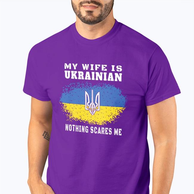 My Wife Is Ukrainian Nothing Scares Me Shirt