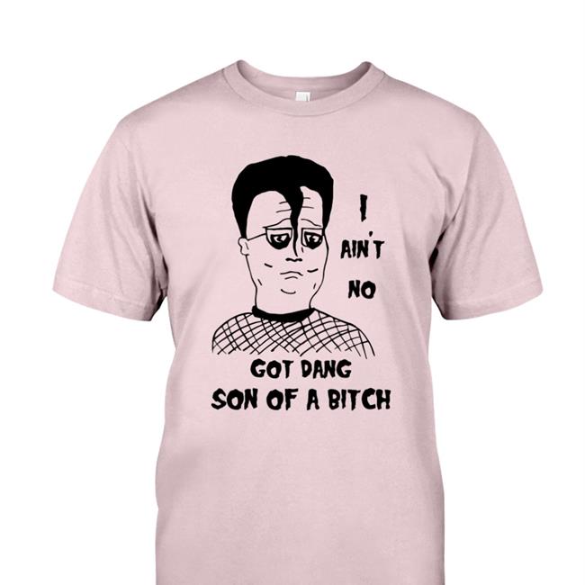 Shirts That Go Hard I Ain't No Got Dang Son Of A Bitch Shirt White