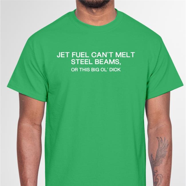 Jet Fuel Can't Melt Steel Beams Or This Big Ol' Dick T Shirt