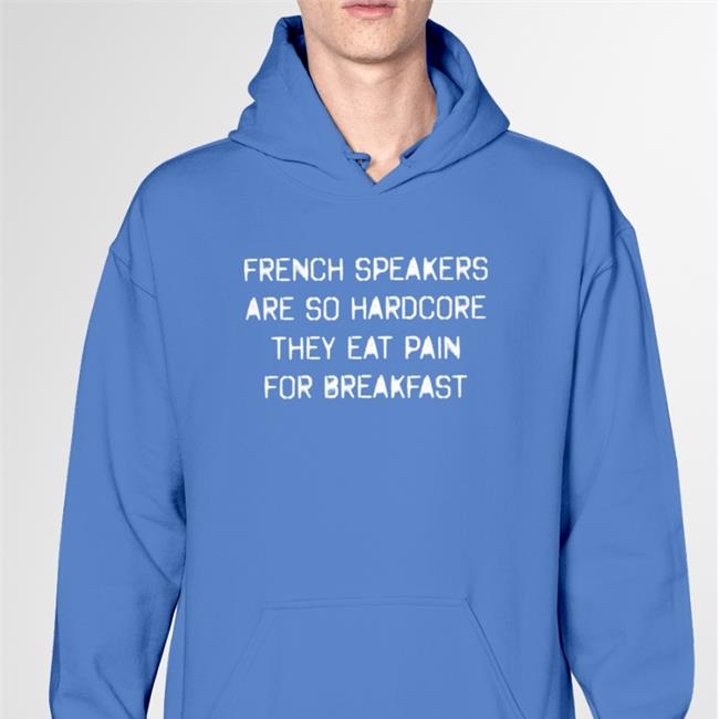 French Speakers Are So Hardcore They Eat Pain For Breakfast Hoodie