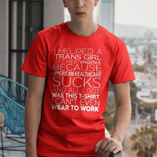 Thegoodshirts Merch Goodshirts I Helped A Trans Girl Get Her Vagina Because American Healthcare Sucks Shirt