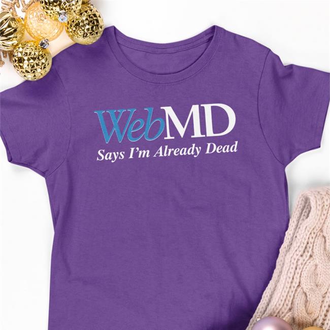 Scrillamemes Shitheadsteve Webmd Says I'm Already Dead Shirt