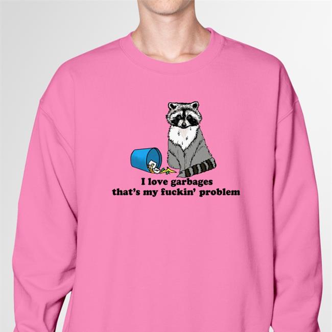 I Love Garbages That's My Fuckin' Problem Hoodie White