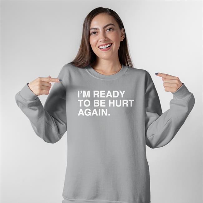 I'm Ready To Be Hurt Again Shirt Obvious Shirts Cody Delmendo