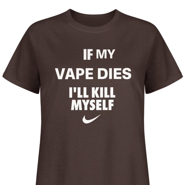 If My Vape Dies I'll Kill Myself Shirt New Shirt Hanfjob Cladee