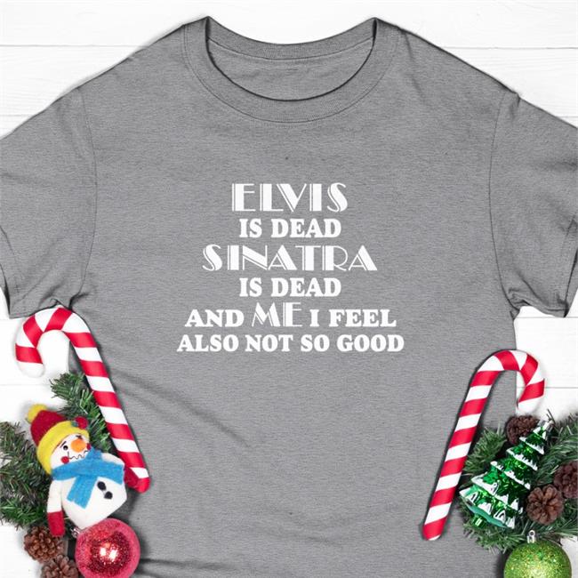 Shirts That Go Hard Elvis Is Dead Sinatra Is Dead Shirt Shirts That Go Hard Store