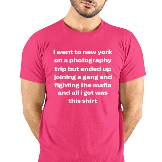 I Went To New York On A Photography Trip But Ended Up Joining A Gang And Fighting The Mafia And All I Got Was This Shirt T-Shirt