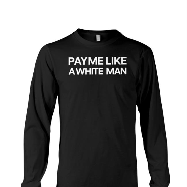 Pay Me Like A White Man Tee Shirt