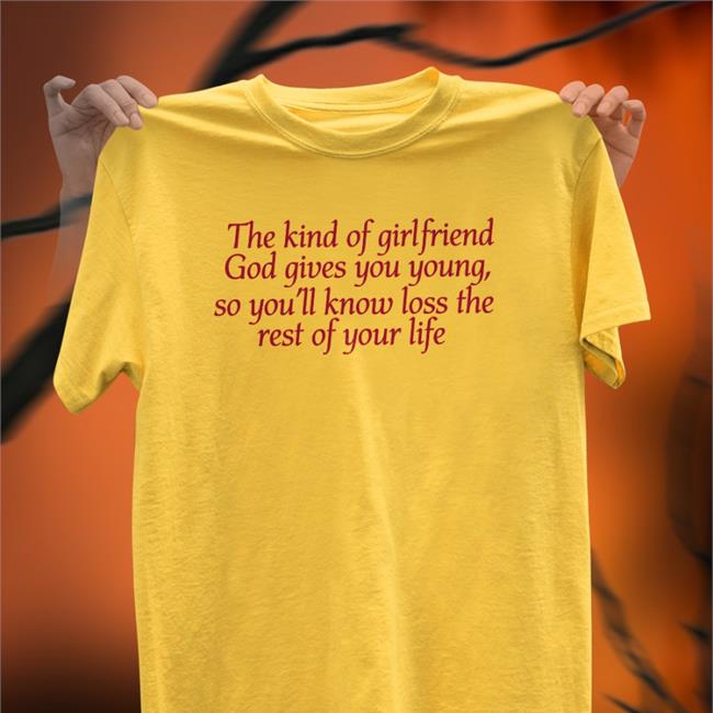 The Kind Of Girlfriend God Gives You Young So You'll Know Loss The Rest Of Your Life Hoodie