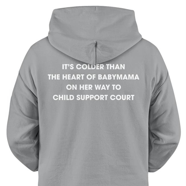 Shirtsthtgohard It's Colder Than The Heart Of A Babymama On Her Way To Child Support Court Funny T Shirt Black