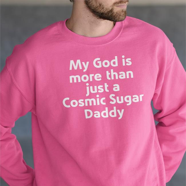 My God Is More Than Just A Cosmic Sugar Daddy T-Shirt