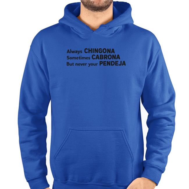 Always Chingona Sometimes Cabrona But Never Your Pendeja Funny Shirt