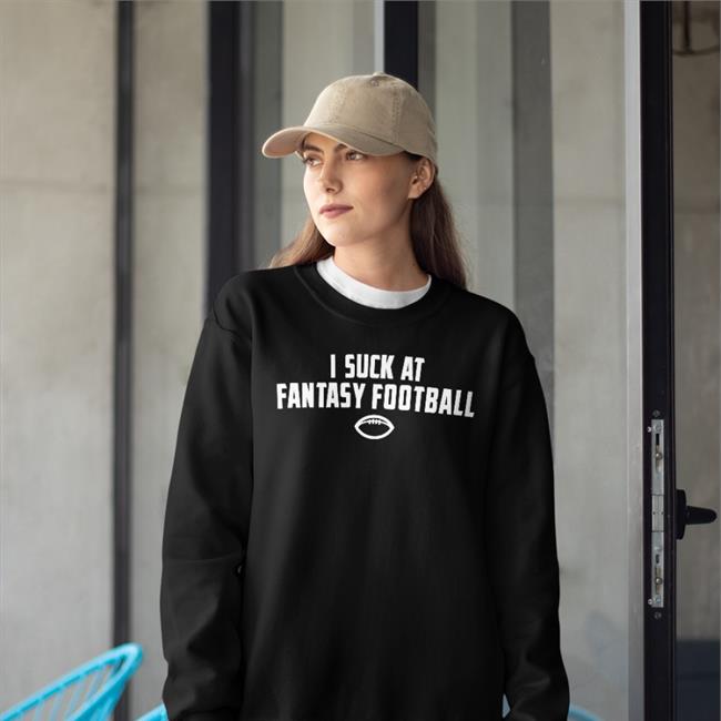 I Suck At Fantasy Football Sweatshirt