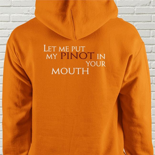 Shirts That Go Hard Store Let Me Put My Pinot In Your Mouth Shirt Shirts That Go Hard