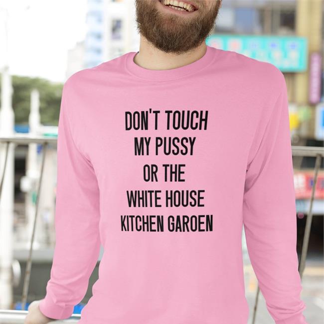 Don't Touch My Pussy Or The White House Kitchen Garoen Shirt White