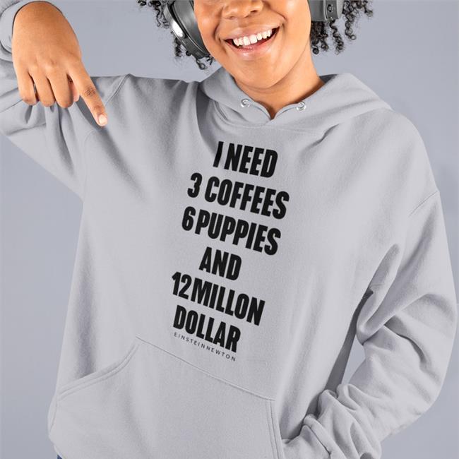 Poorly Translated Shirts I Need 3 Coffees 6 Puppies And 12 Million Dollar Einsteinnewton Shirt Translatedtees