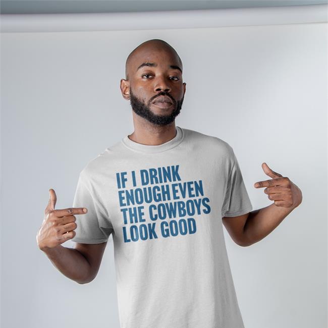 If I Drink Enough Even The Cowboys Look Good Hat