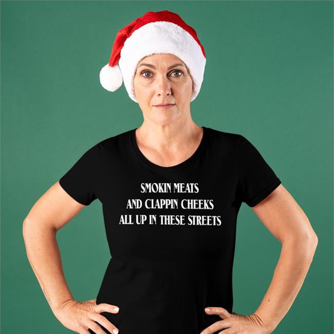 Shirtsthtgohard Smokin Meats And Clappin Cheeks All Up In These Streets T-Shirt