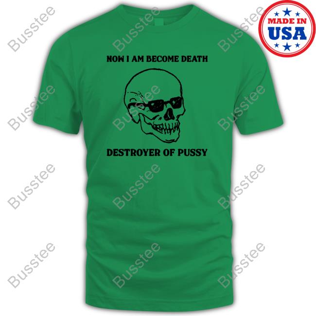 Shirts That Go Hard Now I Am Become Death Destroyer Of Pussy Sweatshirt