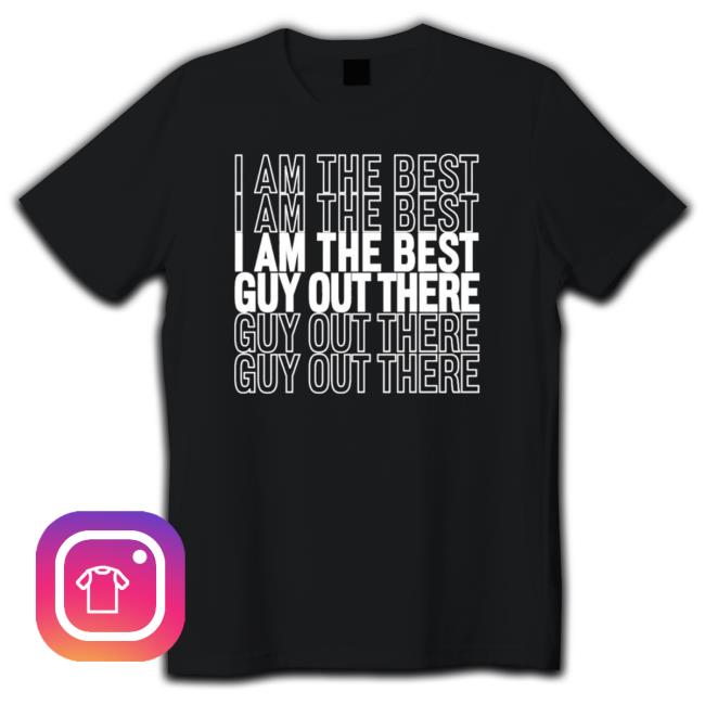 Official I Am The Best Guy Out There 2023 shirt