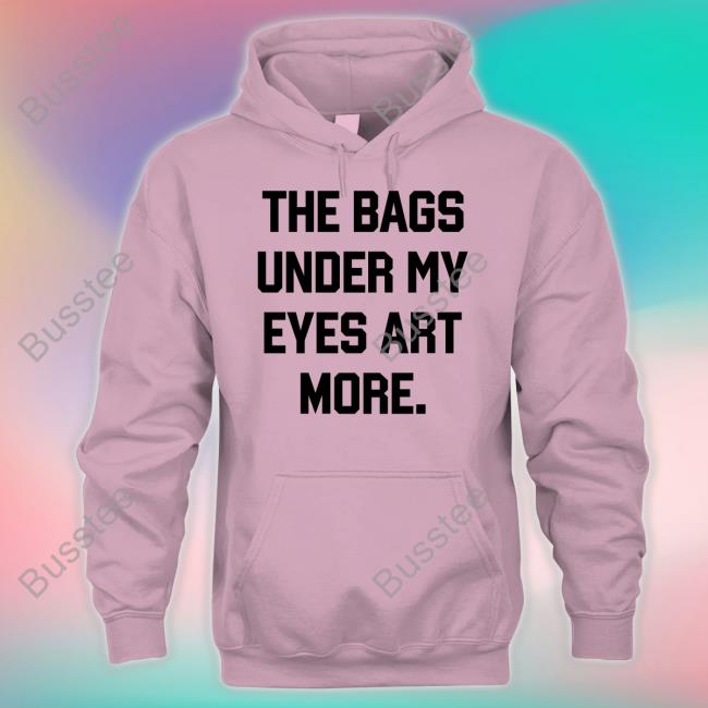 Poorly Translated Shirts The Bags Under My Eyes Art More Tee Translatedtees