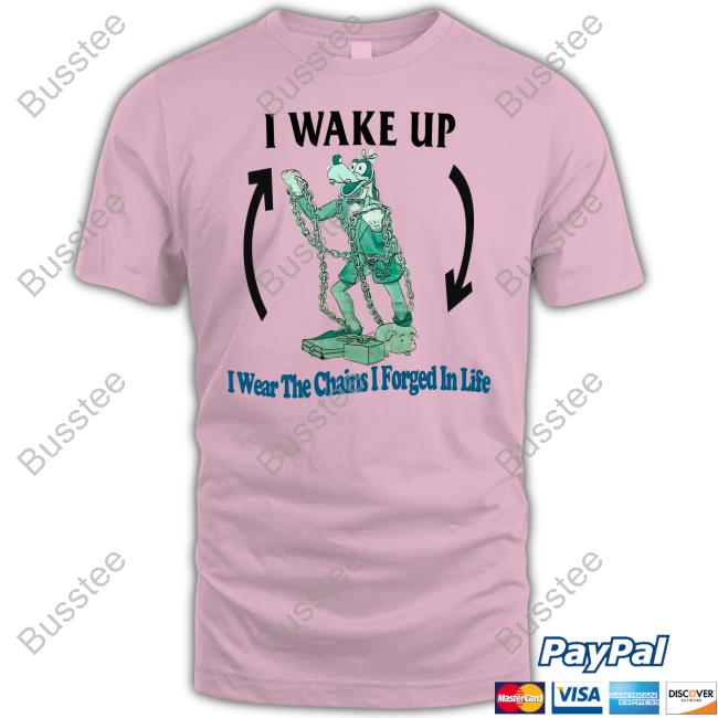 I Wake Up I Wear The Chains I Forged In Life Tee