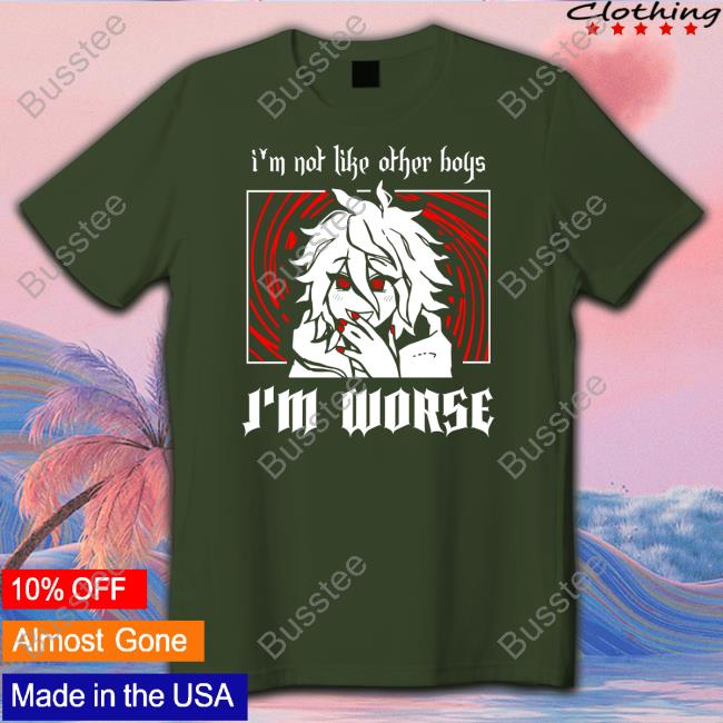 I'm Not Like Other Boys I'm Worse T Shirt