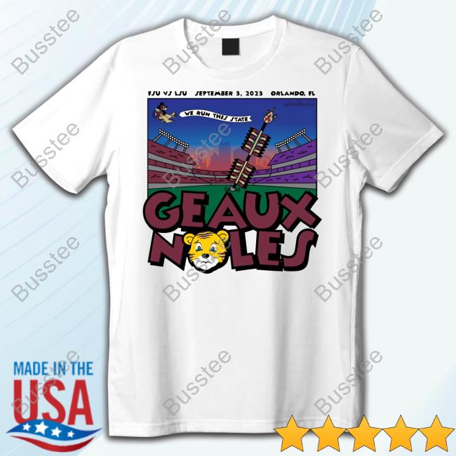 We Run This State Geaux Noles New Shirt Fsu Vs Lsu September 3 2023 Orlando Fl We Run This State Geaux Noles New Shirt