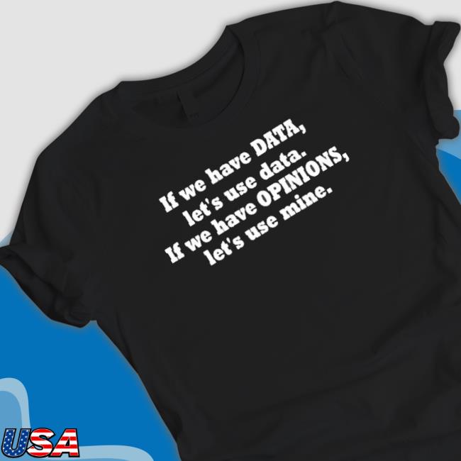Official Kent Pekel If We Have Data Let’S Use Data If We Have Opinions Let’S Use Mine Shirts