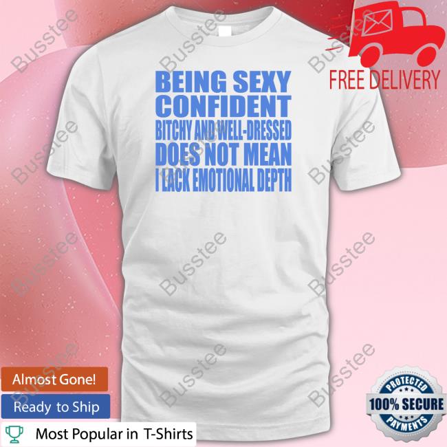 Aaestheticbrain Being Sexy Confident Bitchy And Well-Dressed Does Not Mean I Lack Emotional Depth New Shirt