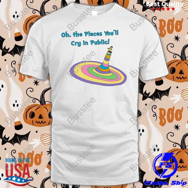 Shirts That Go Hard Oh The Places You'll Cry In Public Long Sleeve T Shirt