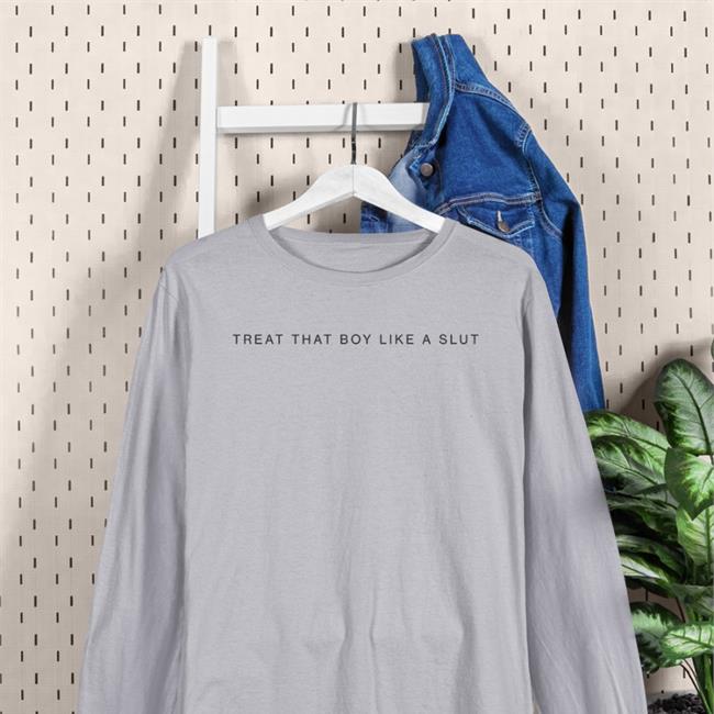 Treat That Boy Like A Slut Shirts
