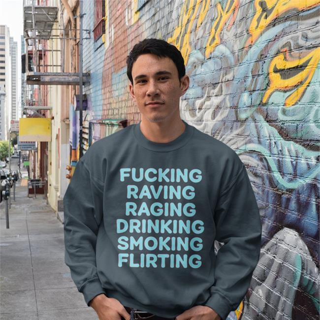 Fucking Raving Raging Drinking Smoking Flirting Shirts
