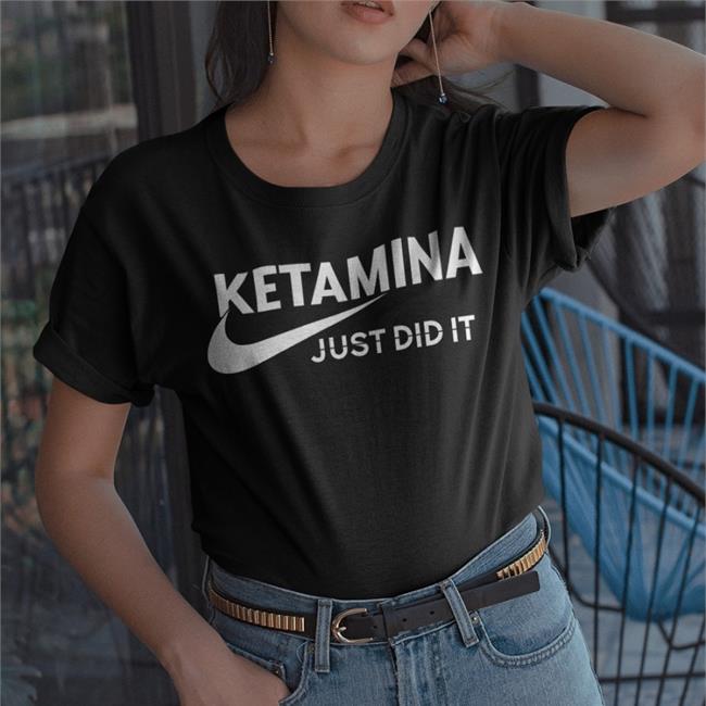 Ketamina Just Did It Funny T Shirt