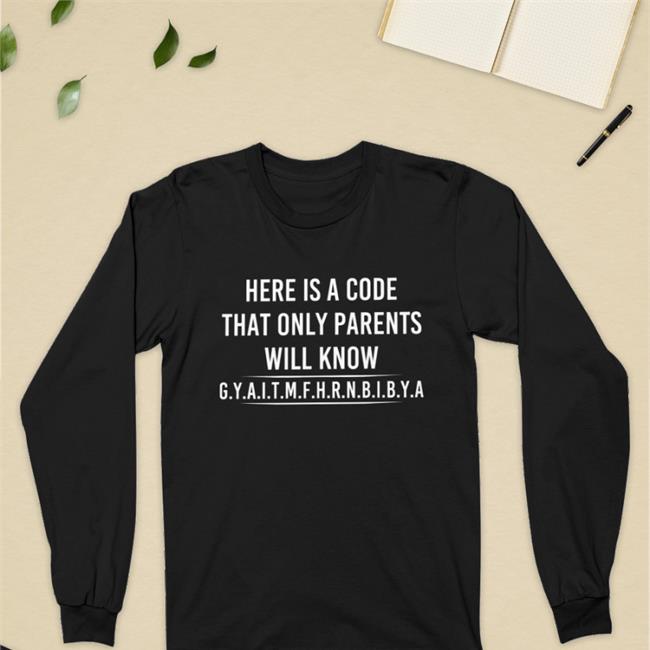 Here Is A Code That Only Parents Will Know Gyaitmfhrnbibya Shirt BRose72