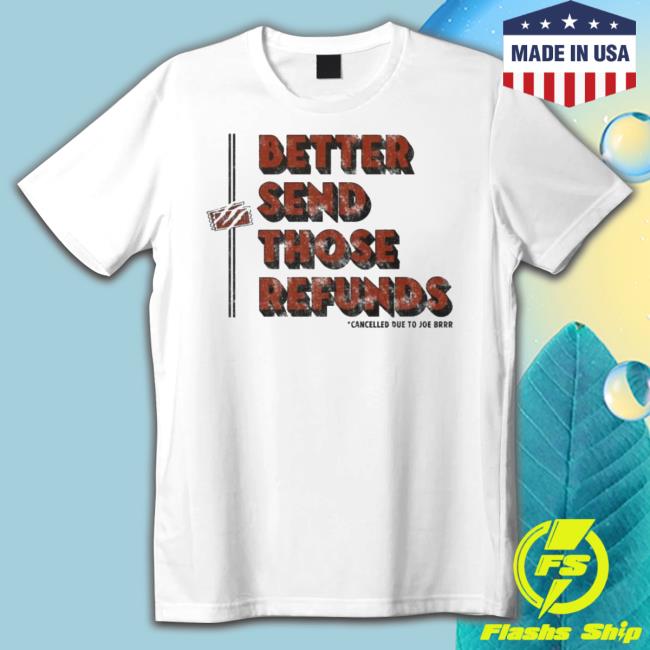 Better Send Those Refunds Canceled Due To Joe Burrow Tee