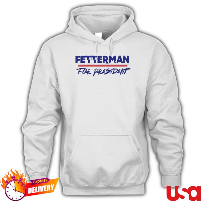 Fetterman For President Shirts