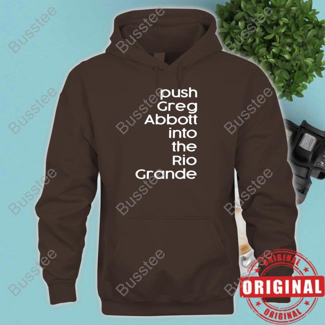 Push Greg Abbott Into The Rio Grande Shirt Timecapsuledesign Push Greg Abbott Into The Rio Grande Tee