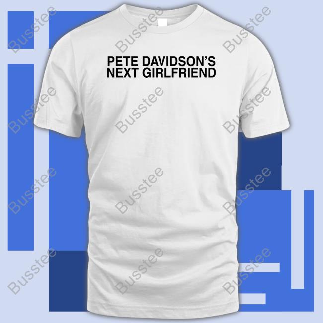 Pete Davidson's Next Girlfriend Sweatshirt