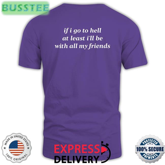 If I Go To Hell At Least I’Ll Be With All My Friends Long Sleeve T-Shirt