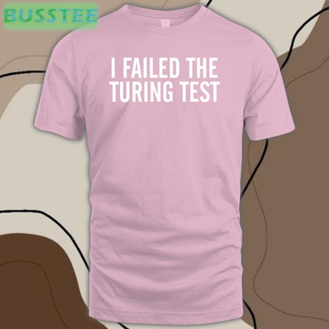 Philippe Boies I Failed The Turing Test Shirt