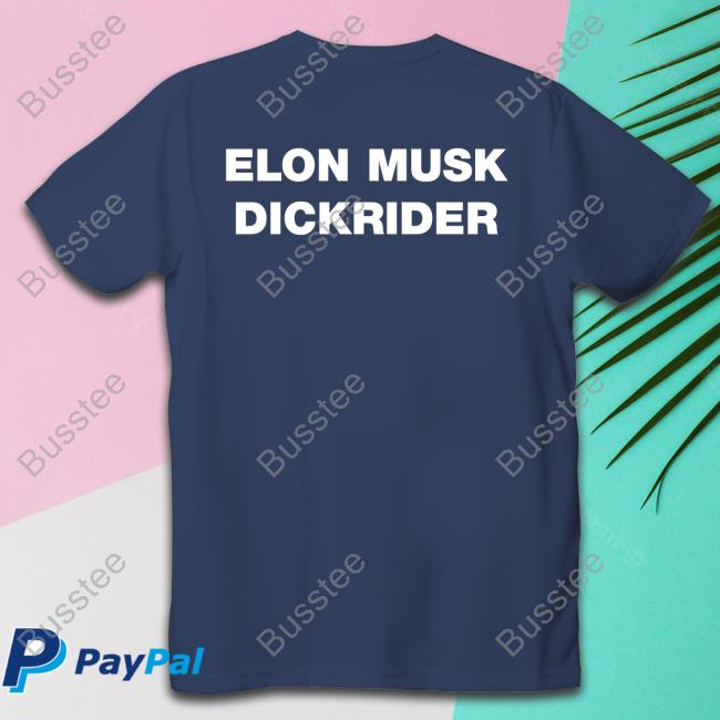 Elon Musk Dickrider Shirt The Good Shirts Store Shirts That Go Hard